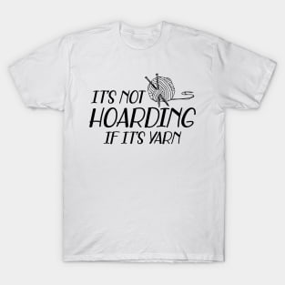 Knitting - It's not hoarding if it's yarn T-Shirt